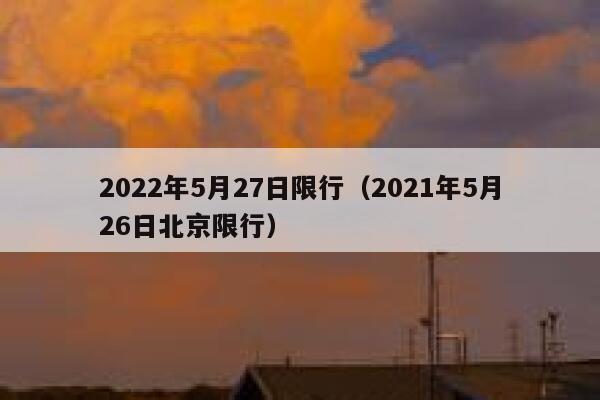 2022年5月27日限行（2021年5月26日北京限行） 第1张