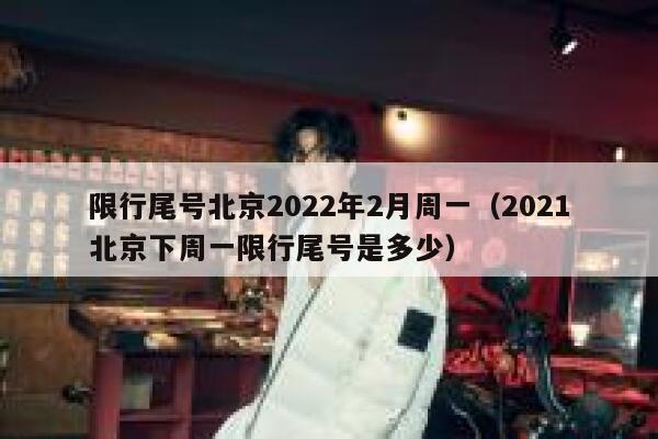 限行尾号北京2022年2月周一（2021北京下周一限行尾号是多少） 第1张