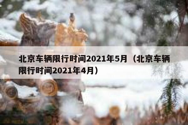 北京车辆限行时间2021年5月（北京车辆限行时间2021年4月） 第1张